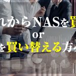 これからNASを買う or NASを買い替える方必見！