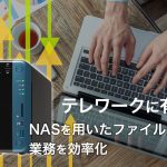 テレワークに有効！NASを用いたファイル共有で業務を効率化