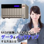 NASが故障したときも安心！データをバックアップする方法とは？
